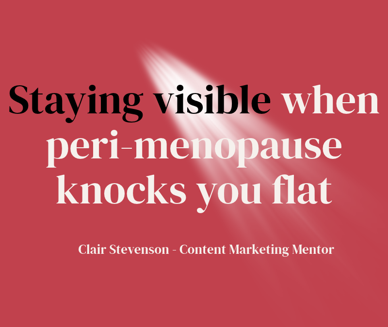 Red graphic with the title “Staying visible in when perimenopause knocks you flat” and a spotlight shining on the word “visible”. Text at the bottom reads “Clair Stevenson – Content Marketing Mentor”.